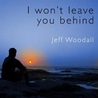 I Won't Leave You Behind by Jeff Woodall