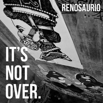 Its Not Over by Renosaurio