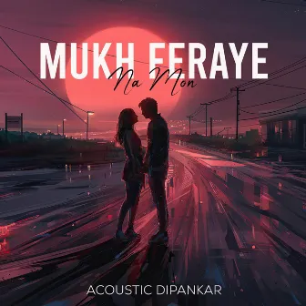 Mukh Feraye Na Mon by Acoustic Dipankar