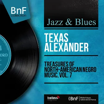 Treasures of North-American Negro Music, Vol. 7 (Mono Version) by Texas Alexander