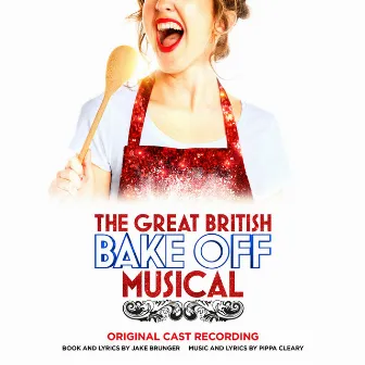 The Great British Bake Off Musical - Original London Cast Recording by Original London Cast of The Great British Bake Off Musical