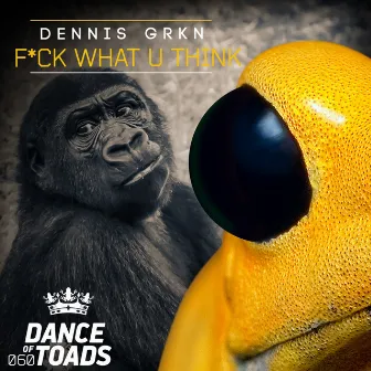 Fuck What U Think by Dennis Grkn