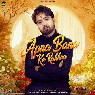 Apna Bana Ke Rakhna by Ankit Gautam