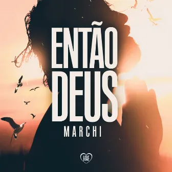 Então Deus by Marchi Oficial