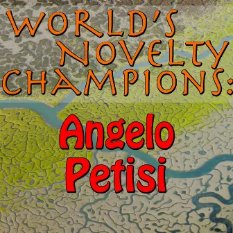 World's Novelty Champions: Angelo Petisi by Angelo Petisi