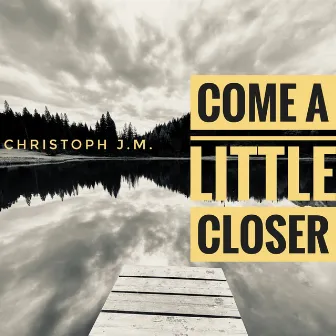 Come a Little Closer by Christoph J.M.