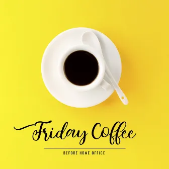 Friday Coffee – Wake Up with Fresh Coffee, Bossa Jazz for Better Morning, Nice Morning Before Work at Home, Effective Work by Bossa Nova Musician Artist