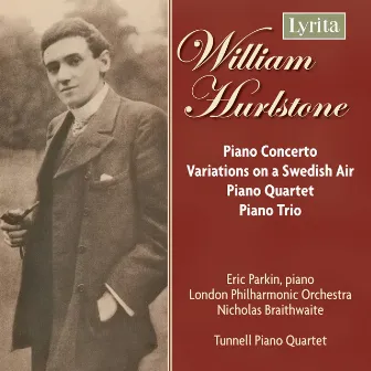 Hurlstone: Piano Concerto, Variations on a Swedish Air, Piano Quartet & Piano Trio by William Hurlstone