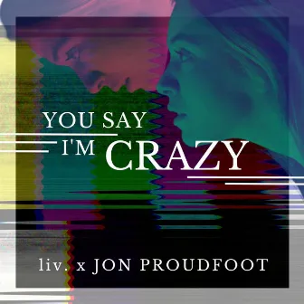 You Say I'm Crazy by liv.