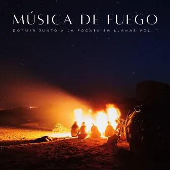 Música De Fuego: Dormir Junto A La Fogata En Llamas Vol. 1 by Sueño profundo