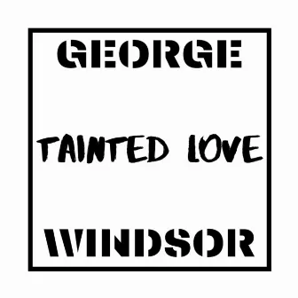 Tainted Love by George Windsor