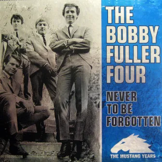 Never To Be Forgotten - The Mustang Years by The Bobby Fuller Four