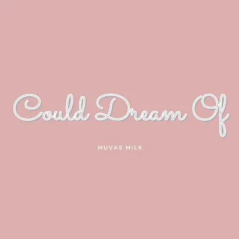 Could Dream Of by Muvas Milk