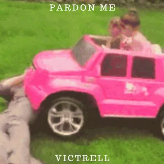 Pardon Me (Pro. Rome) by Victrell I Am