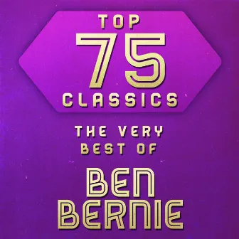 Top 75 Classics - The Very Best of Ben Bernie by Ben Bernie