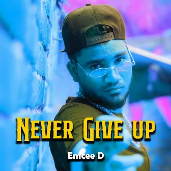 Never Give Up by Emcee D