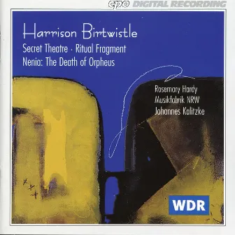 Birtwistle: Secret Theater - Ritual Fragment - Nenia: The Death of Orpheus by Rosemary Hardy