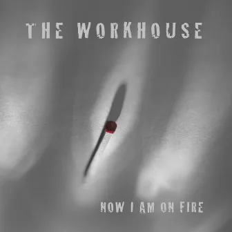 Now I Am on Fire by The Workhouse