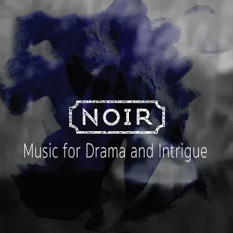 Noir: Music for Drama & Intrigue by James Spilling