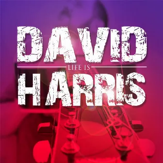 Life Is by David Harris