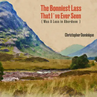 The Bonniest Lass that I´ve Ever Seen (was a lass in Aberdeen) [Vocal version] by Christopher Dominique