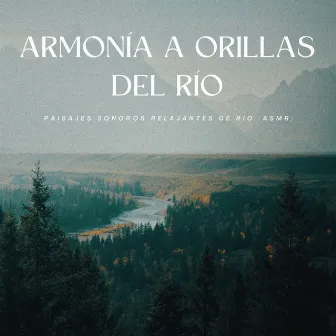 Armonía A Orillas Del Río: Paisajes Sonoros Relajantes De Río (Asmr) by Sonido del Agua Ruido Blanco Natural