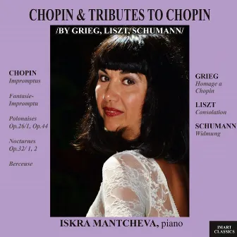 Chopin & Tributes to Chopin by Grieg, Liszt, Schumann by Iskra Mantcheva