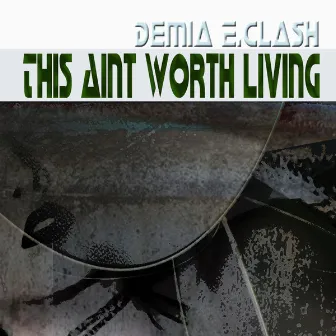 This Aint Worth Living by Demia E.Clash