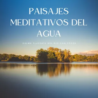 Paisajes Meditativos Del Agua: Calma Fluyente Del Río Con Voces by 