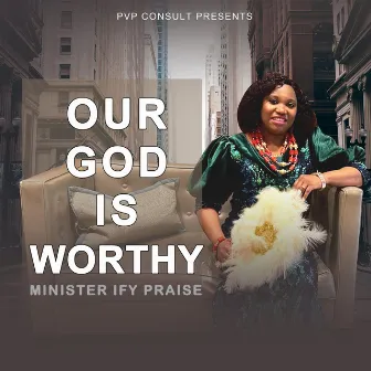 Our God Is Worthy by Minister Ify Praise