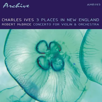 Ives & McBride: Three Places In New England and Concerto For Violin & Orchestra by American Recording Society Orchestra