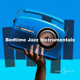 Bedtime Jazz Instrumentals by Jazz Music Cafe