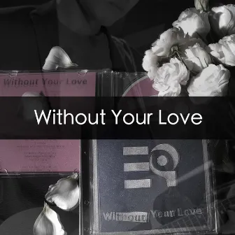 Without Your Love by E9