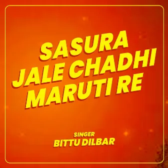 Sasura Jale Chadhi Maruti Re by Bittu Dilbar