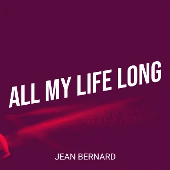 All My Life Long by Jean Bernard