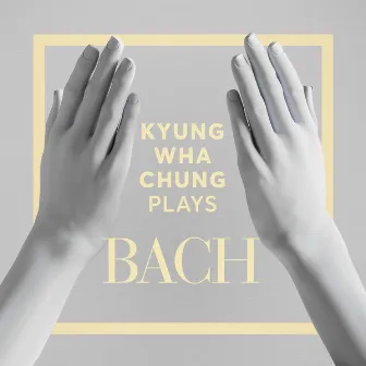 Kyung Wha Chung Plays Bach by Kyung Wha Chung