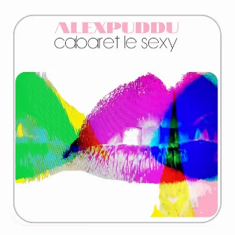 Cabaret Le Sexy by Alex Puddu