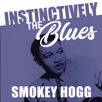 Instinctively the Blues - Smokey Hogg by Smokey Hogg