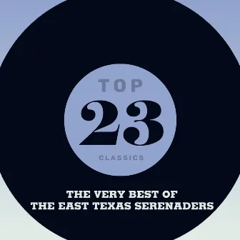 Top 23 Classics - The Very Best of The East Texas Serenaders by The East Texas Serenaders