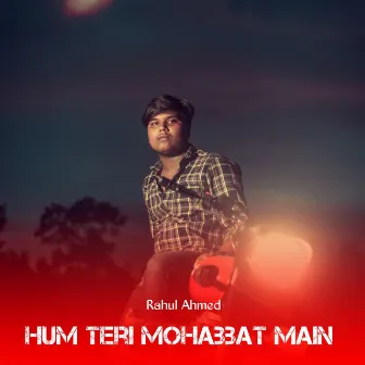 Hum Teri Mohabbat Main by Rahul Ahmed