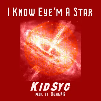 I Know Eye'm A Star by KidSyc