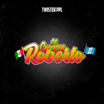 El Compa Roberto by Twister PPL