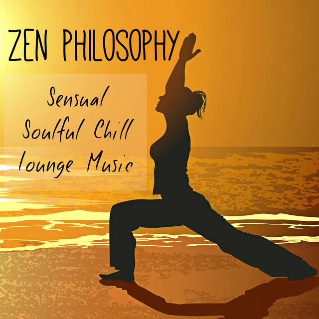 Zen Philosophy - Sensual Soulful Chill Lounge Music for Relaxing Mood Workout and Wellbeing