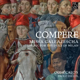 Compère: Missa Galeazescha, Music for the Duke of Milan by Paolo da Col