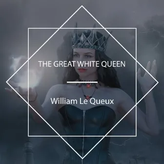 The Great White Queen by William Le Queux