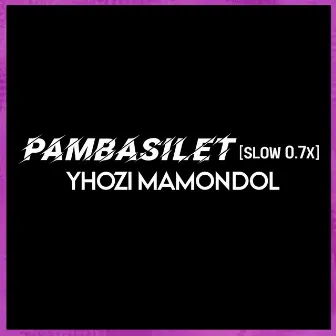 Pambasilet (Slow 0.7x) by Yhozi Mamondol