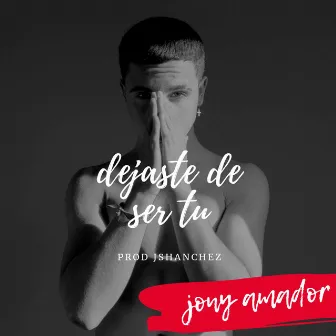 Dejaste de ser tú by Jony Amador