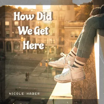 How Did We Get Here by Nicole Haber