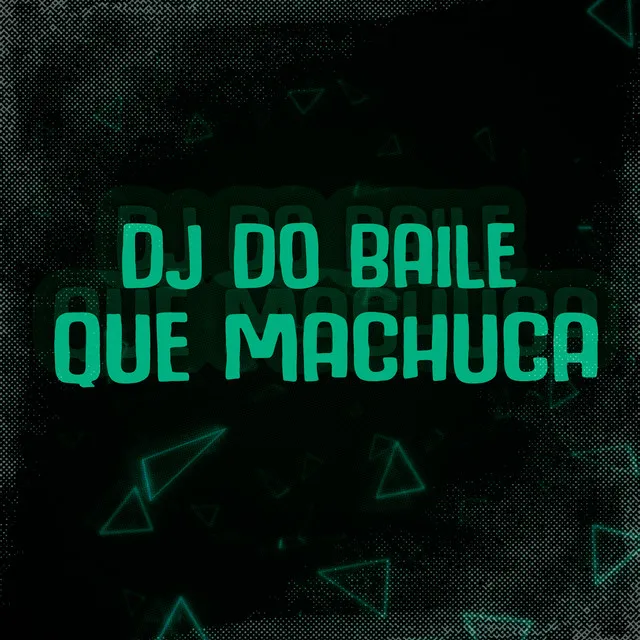 Dj do Baile Que Machuca