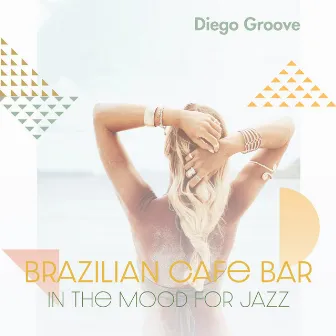 Brazilian Cafe Bar: In the Mood for Jazz by Diego Groove